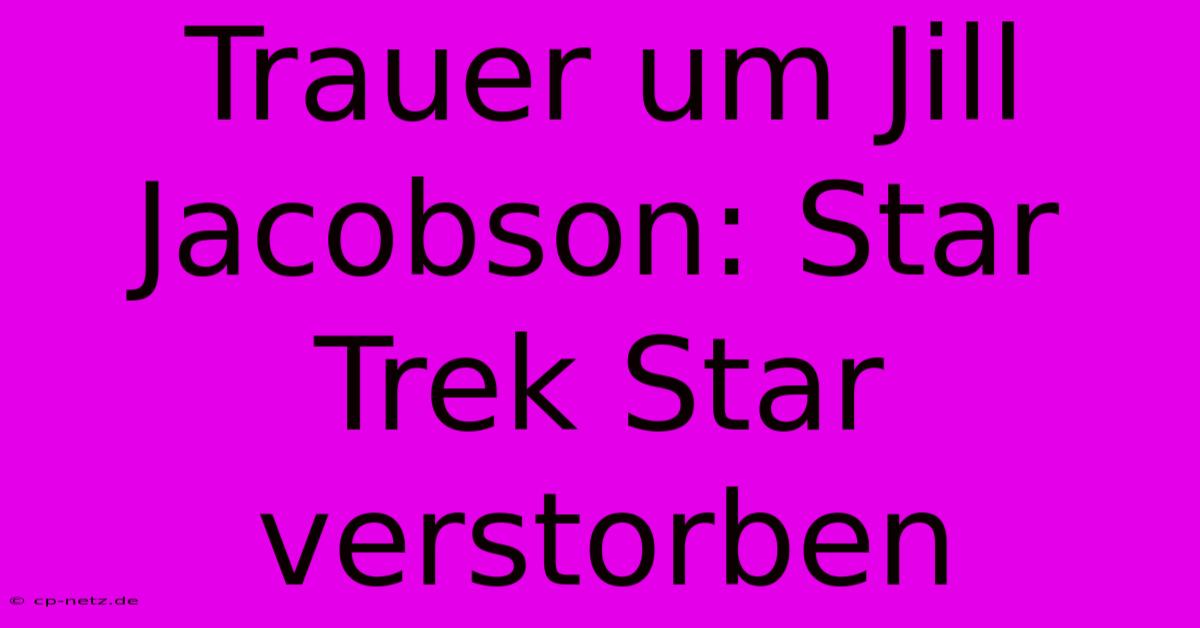 Trauer Um Jill Jacobson: Star Trek Star Verstorben