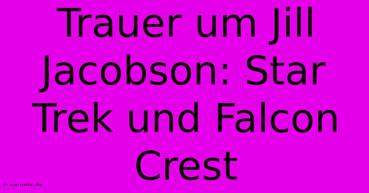 Trauer Um Jill Jacobson: Star Trek Und Falcon Crest