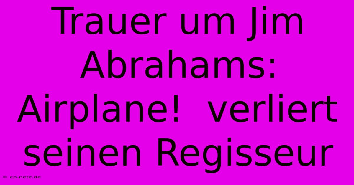 Trauer Um Jim Abrahams:  Airplane!  Verliert Seinen Regisseur