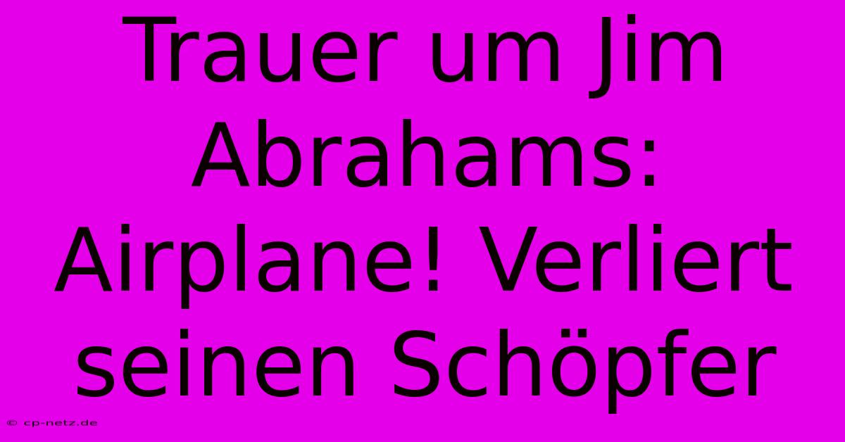 Trauer Um Jim Abrahams: Airplane! Verliert Seinen Schöpfer