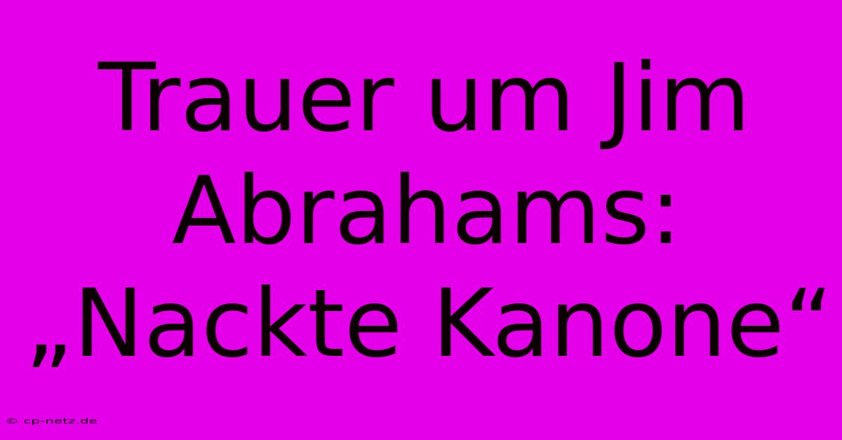 Trauer Um Jim Abrahams: „Nackte Kanone“