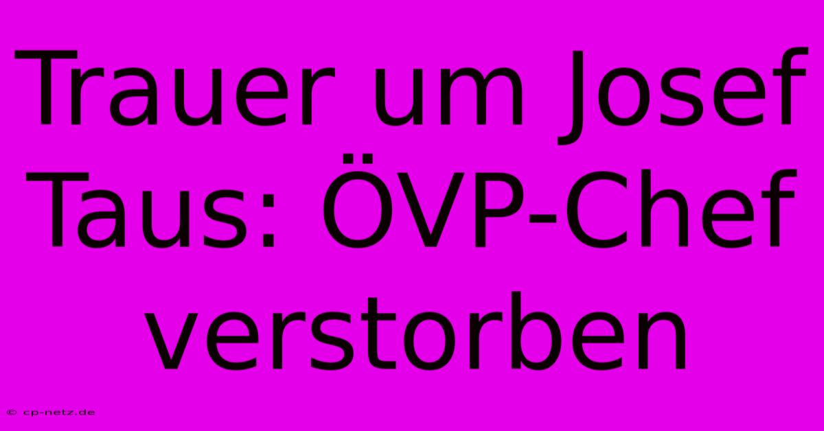 Trauer Um Josef Taus: ÖVP-Chef Verstorben