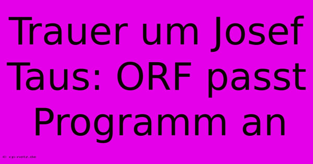 Trauer Um Josef Taus: ORF Passt Programm An