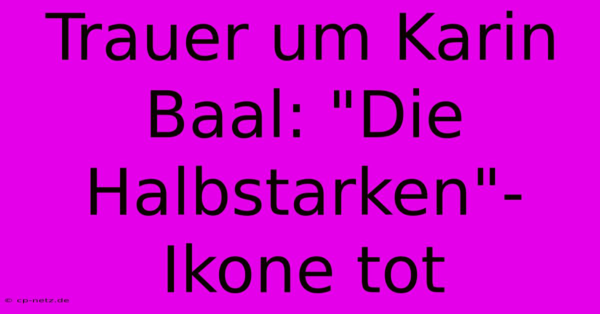 Trauer Um Karin Baal: 