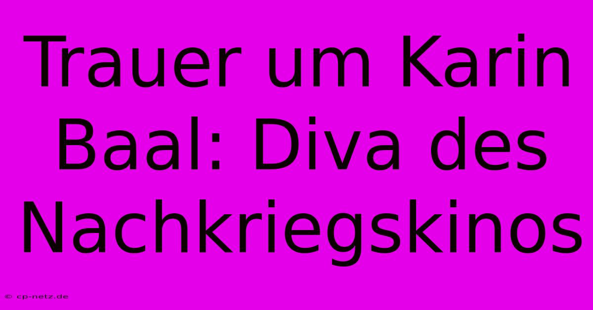 Trauer Um Karin Baal: Diva Des Nachkriegskinos