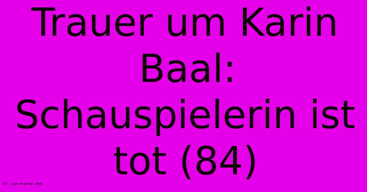 Trauer Um Karin Baal:  Schauspielerin Ist Tot (84)