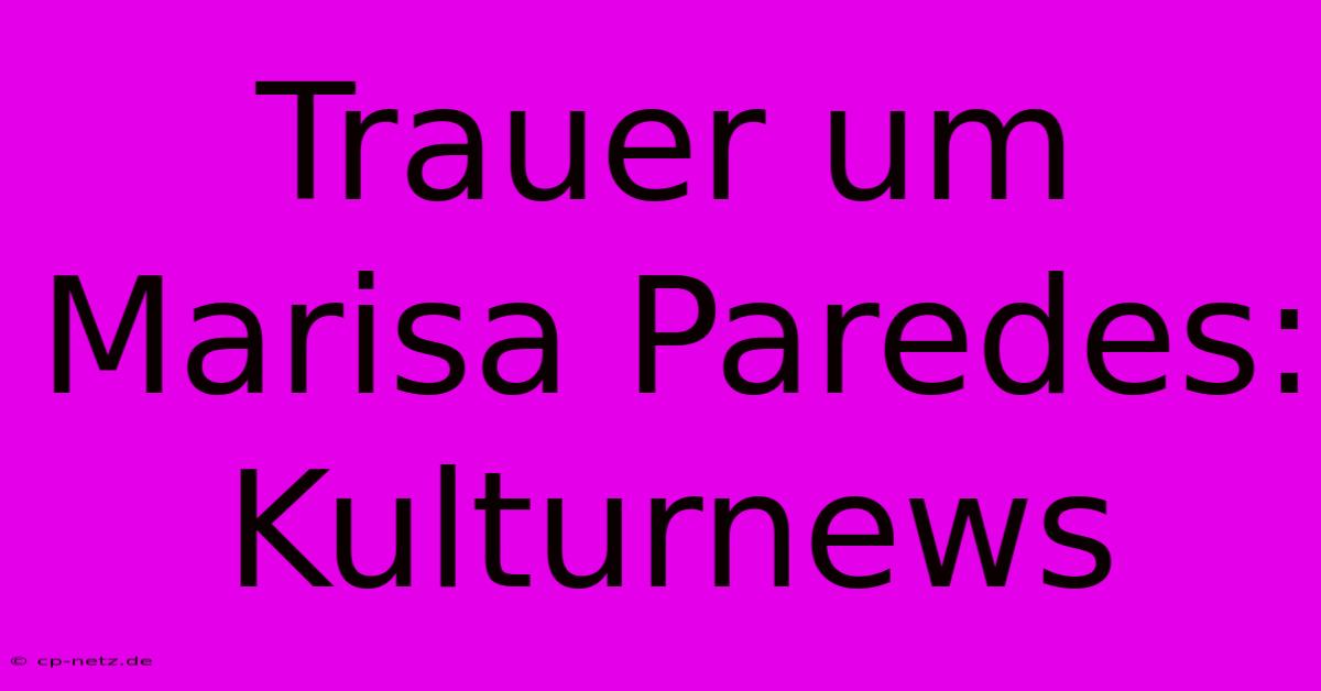 Trauer Um Marisa Paredes: Kulturnews