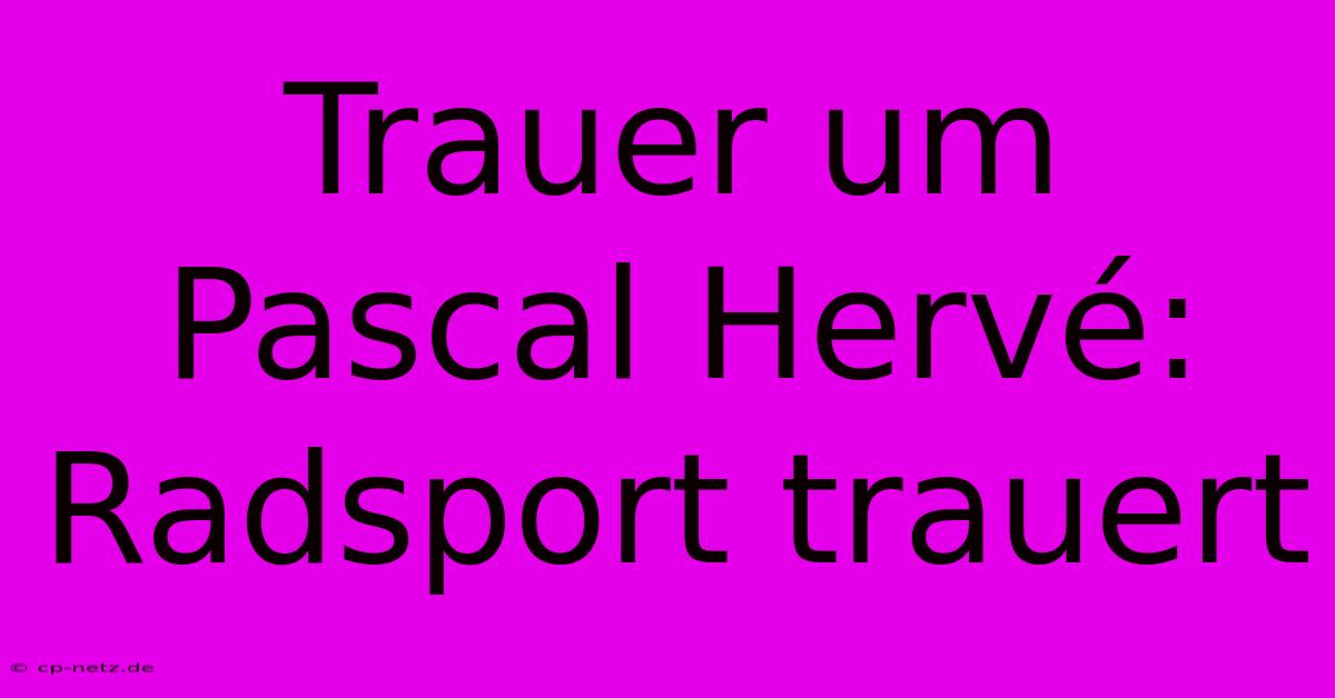 Trauer Um Pascal Hervé: Radsport Trauert