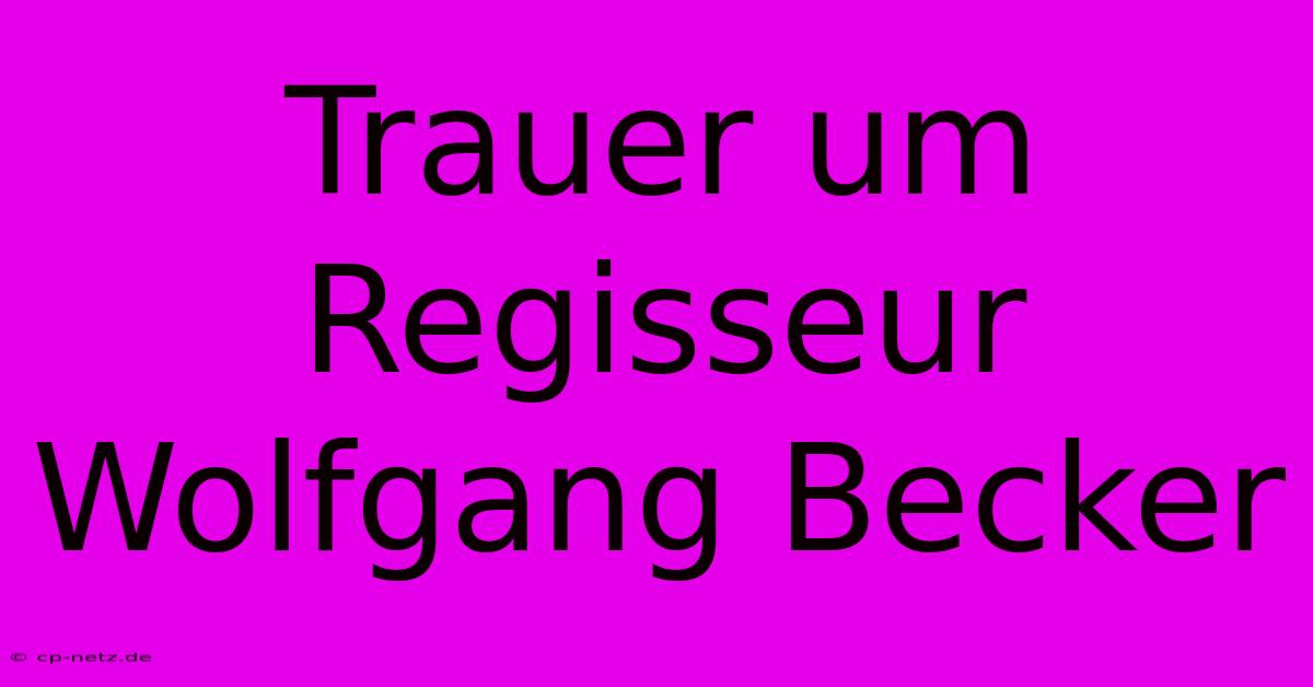 Trauer Um Regisseur Wolfgang Becker