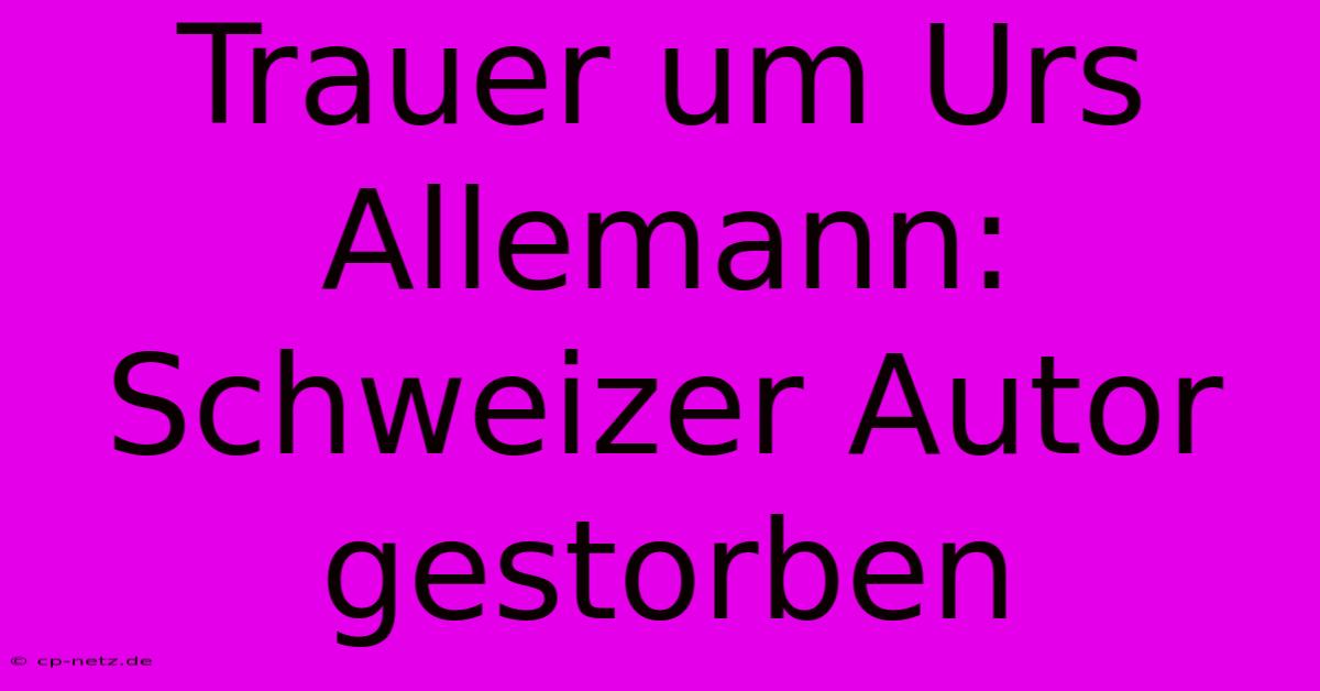 Trauer Um Urs Allemann: Schweizer Autor Gestorben