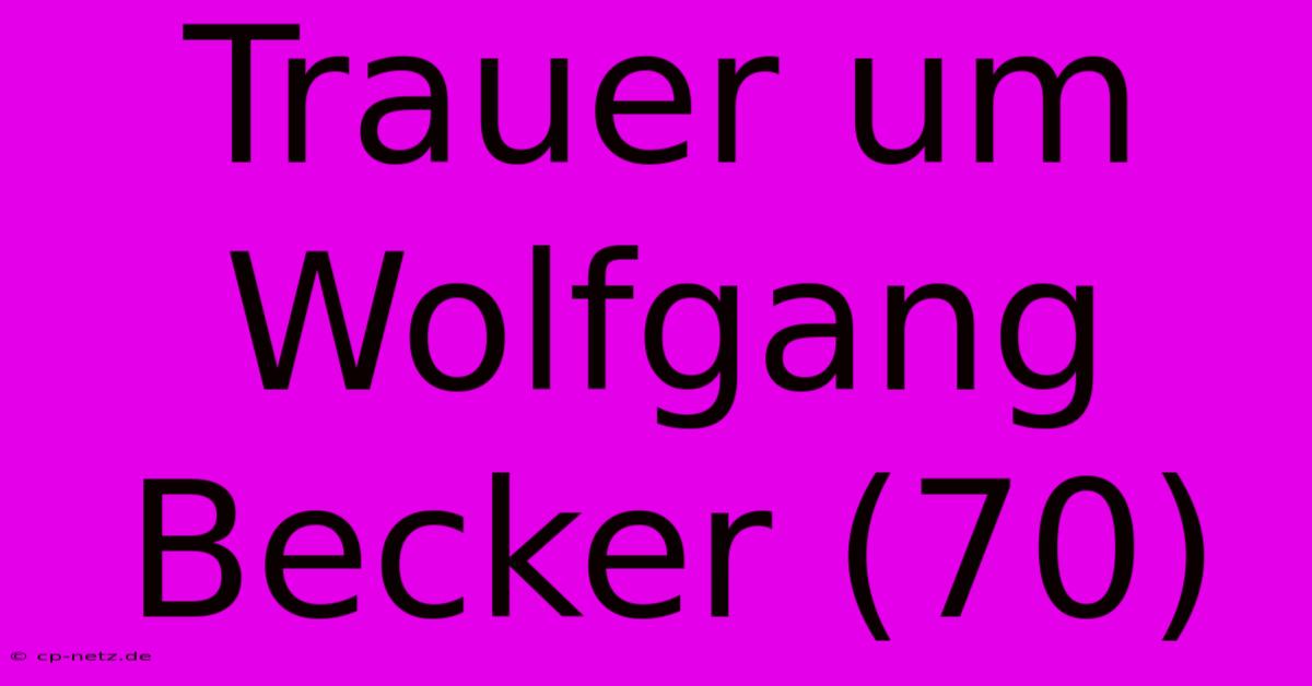 Trauer Um Wolfgang Becker (70)