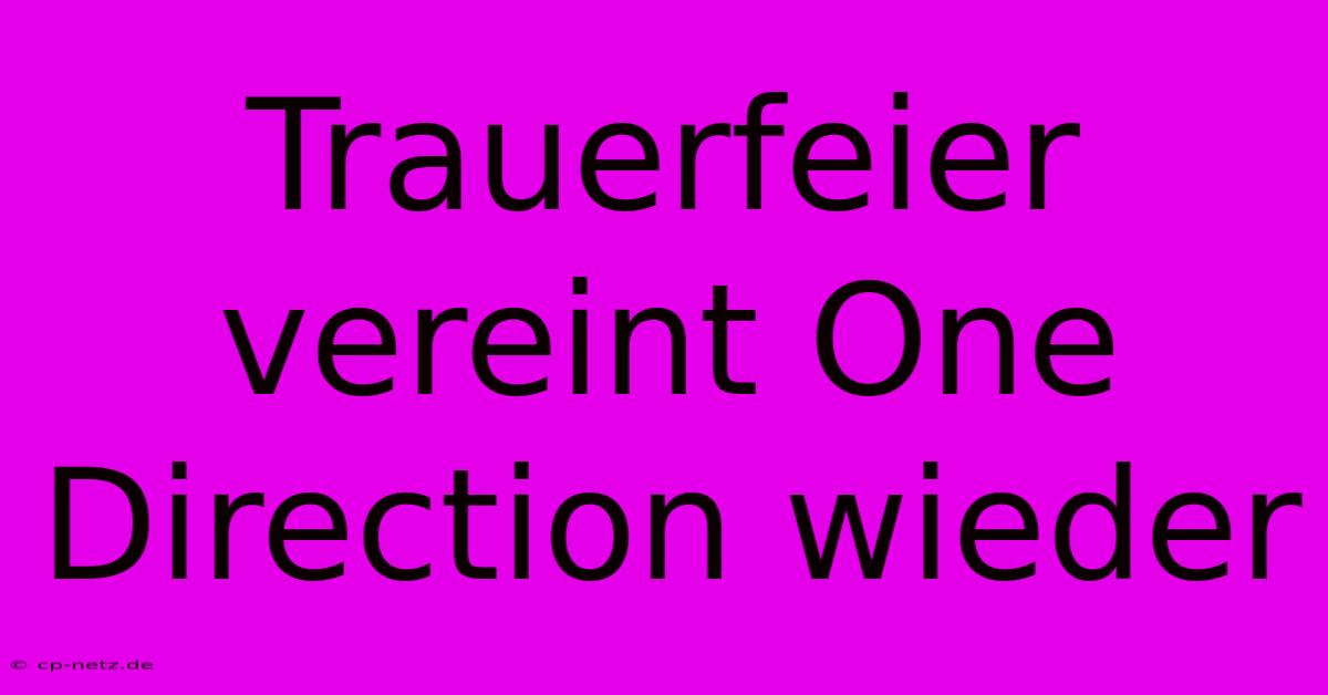 Trauerfeier Vereint One Direction Wieder