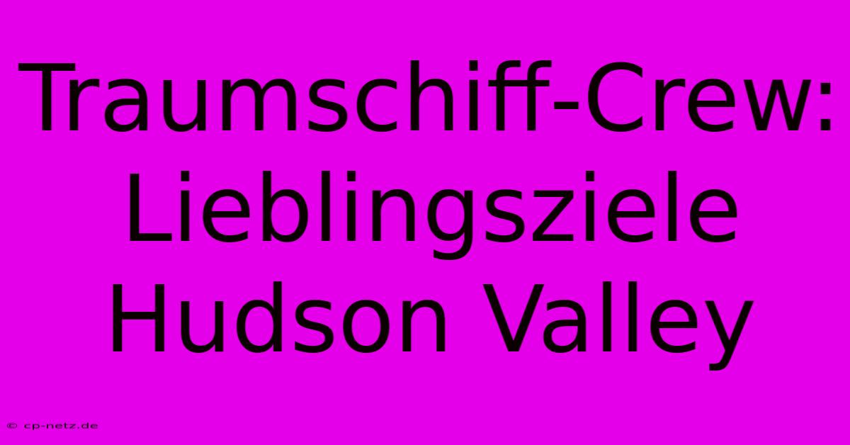 Traumschiff-Crew:  Lieblingsziele Hudson Valley