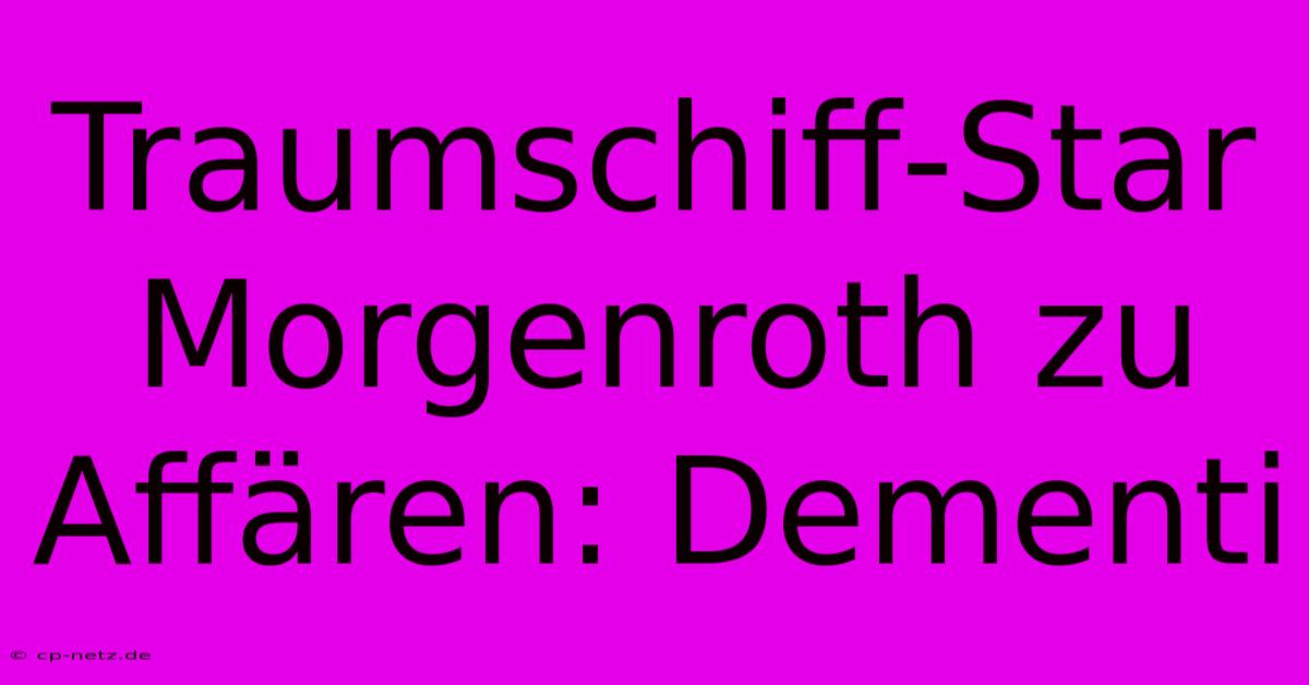 Traumschiff-Star Morgenroth Zu Affären: Dementi