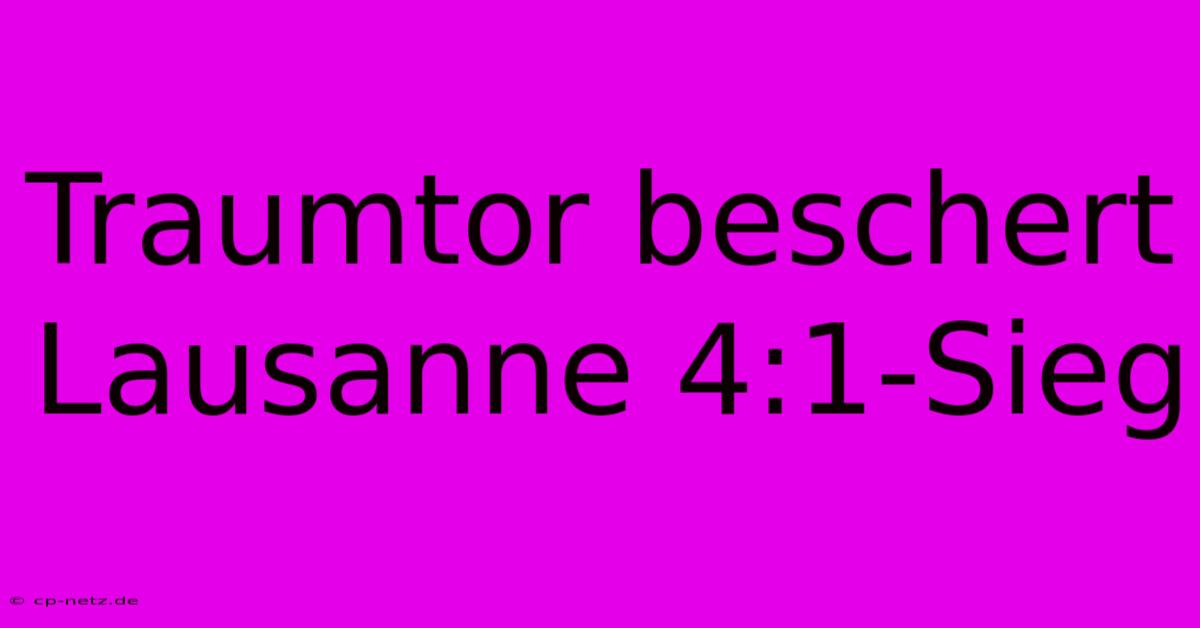 Traumtor Beschert Lausanne 4:1-Sieg