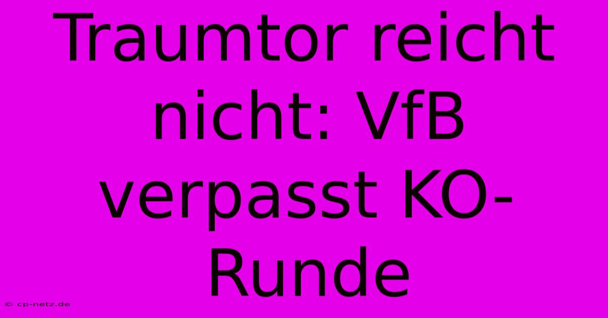 Traumtor Reicht Nicht: VfB Verpasst KO-Runde