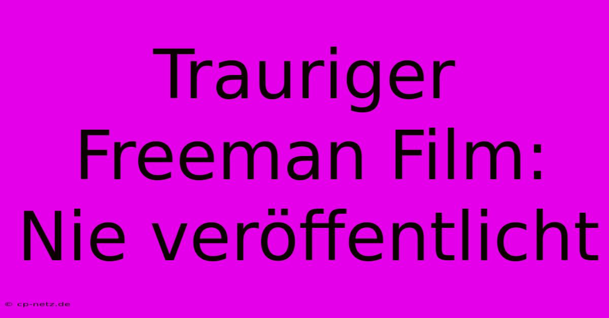 Trauriger Freeman Film: Nie Veröffentlicht