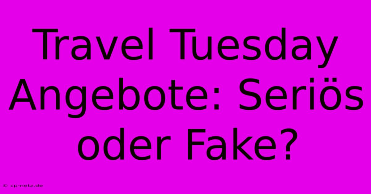 Travel Tuesday Angebote: Seriös Oder Fake?