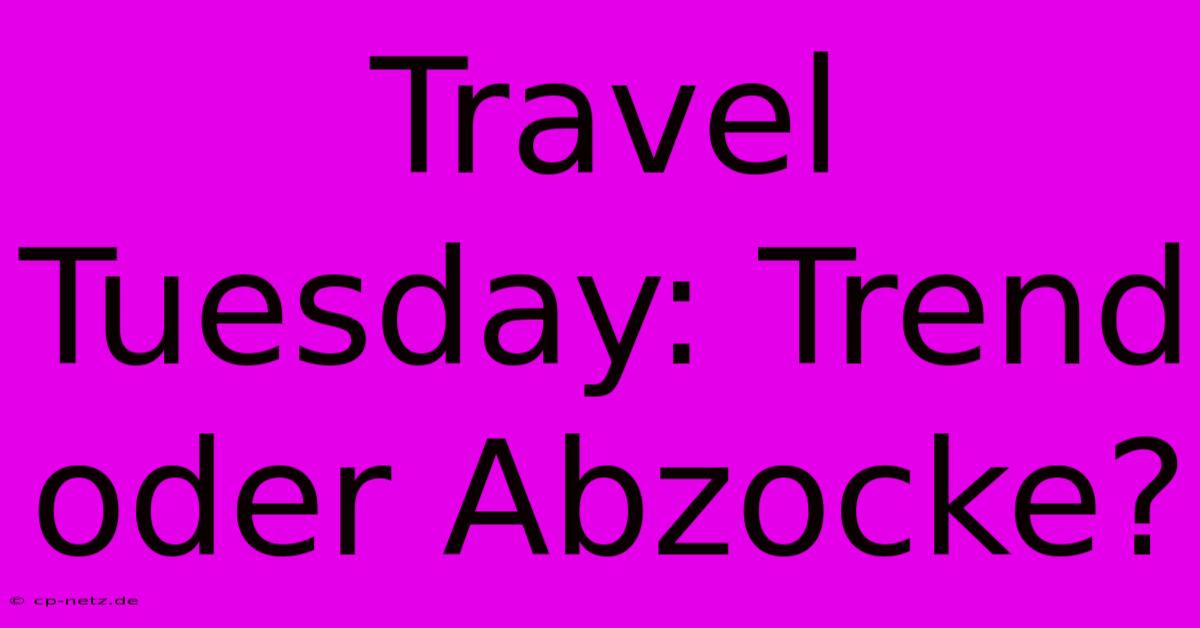 Travel Tuesday: Trend Oder Abzocke?