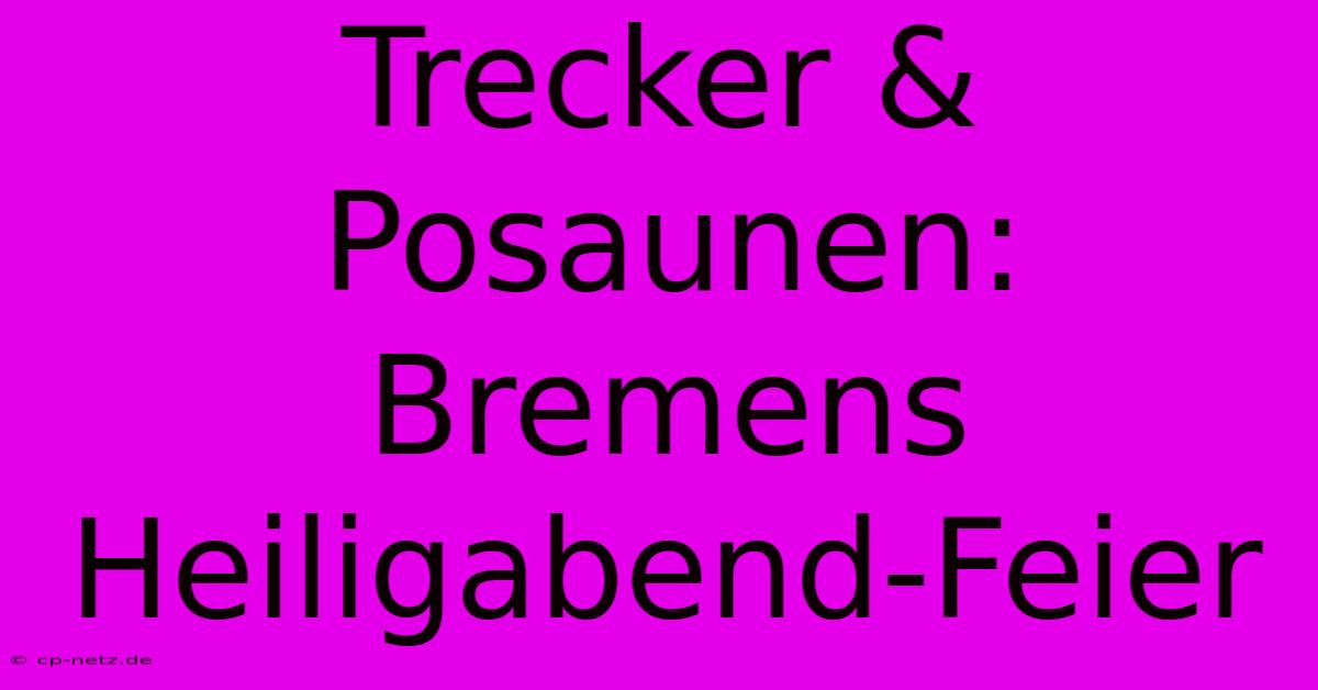 Trecker & Posaunen: Bremens Heiligabend-Feier