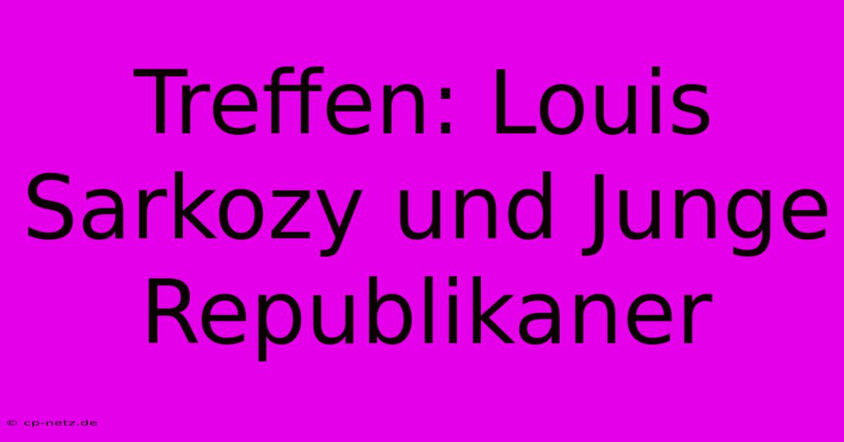 Treffen: Louis Sarkozy Und Junge Republikaner