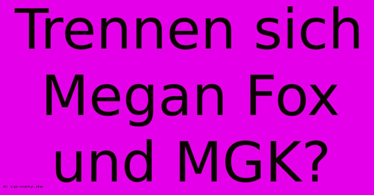 Trennen Sich Megan Fox Und MGK?