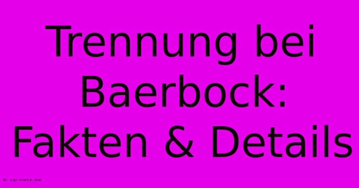 Trennung Bei Baerbock: Fakten & Details