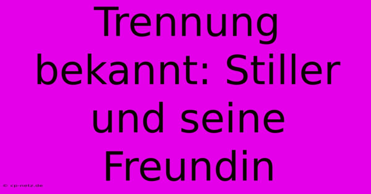 Trennung Bekannt: Stiller Und Seine Freundin