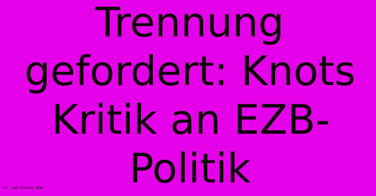 Trennung Gefordert: Knots Kritik An EZB-Politik