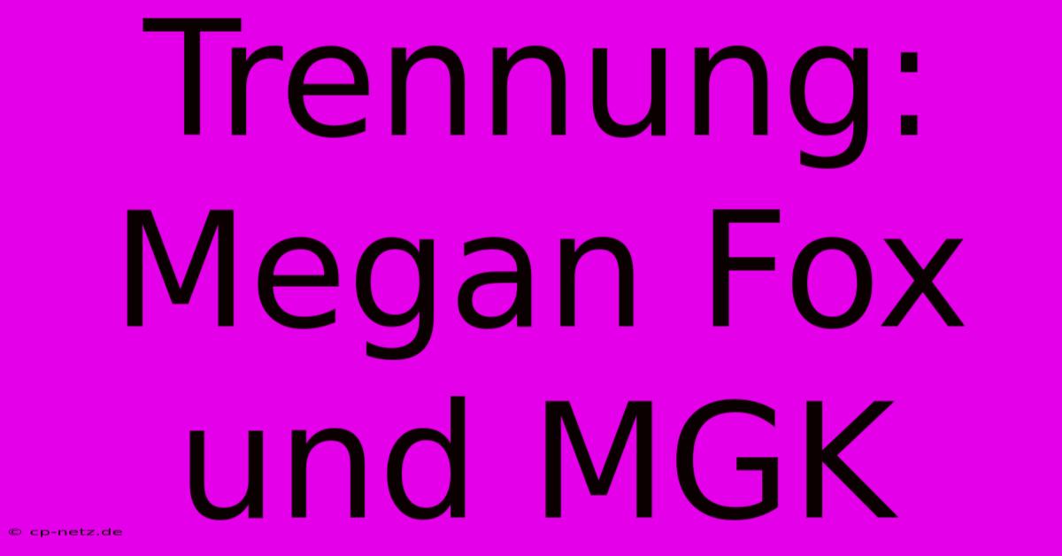 Trennung: Megan Fox Und MGK