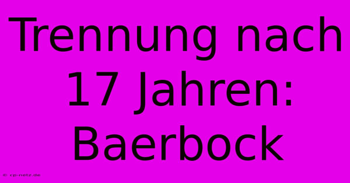 Trennung Nach 17 Jahren: Baerbock