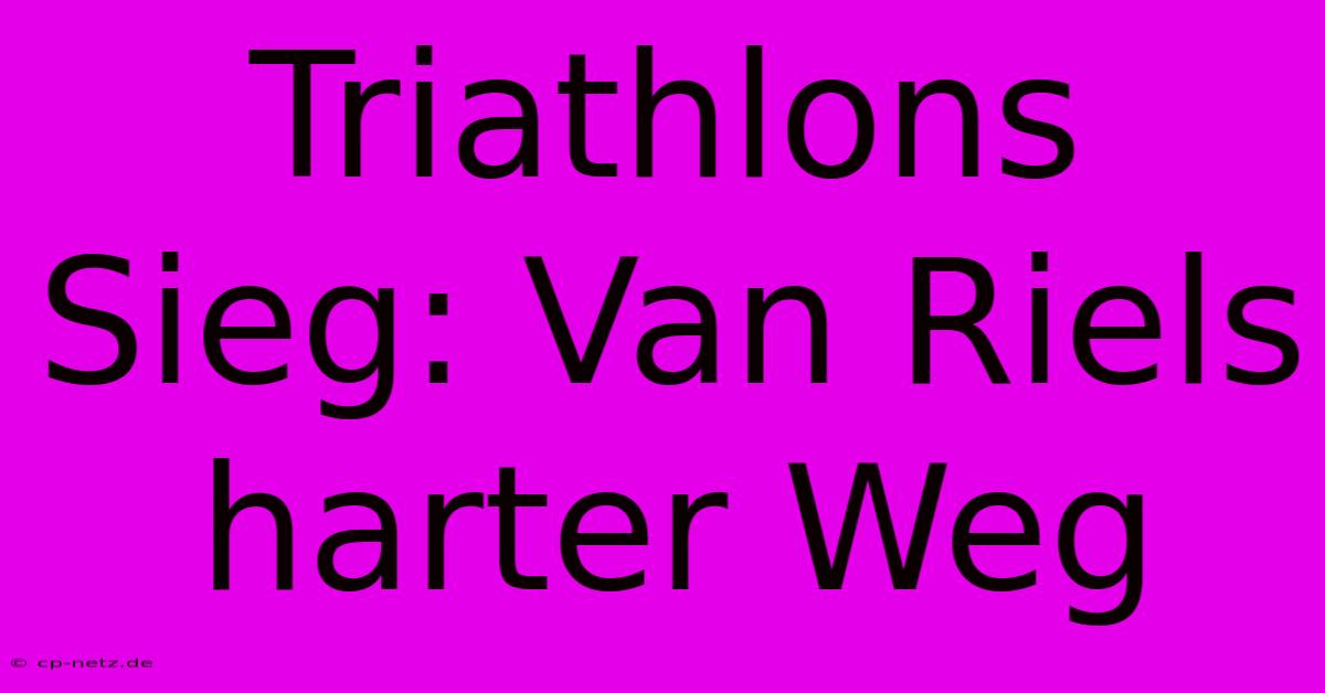 Triathlons Sieg: Van Riels Harter Weg