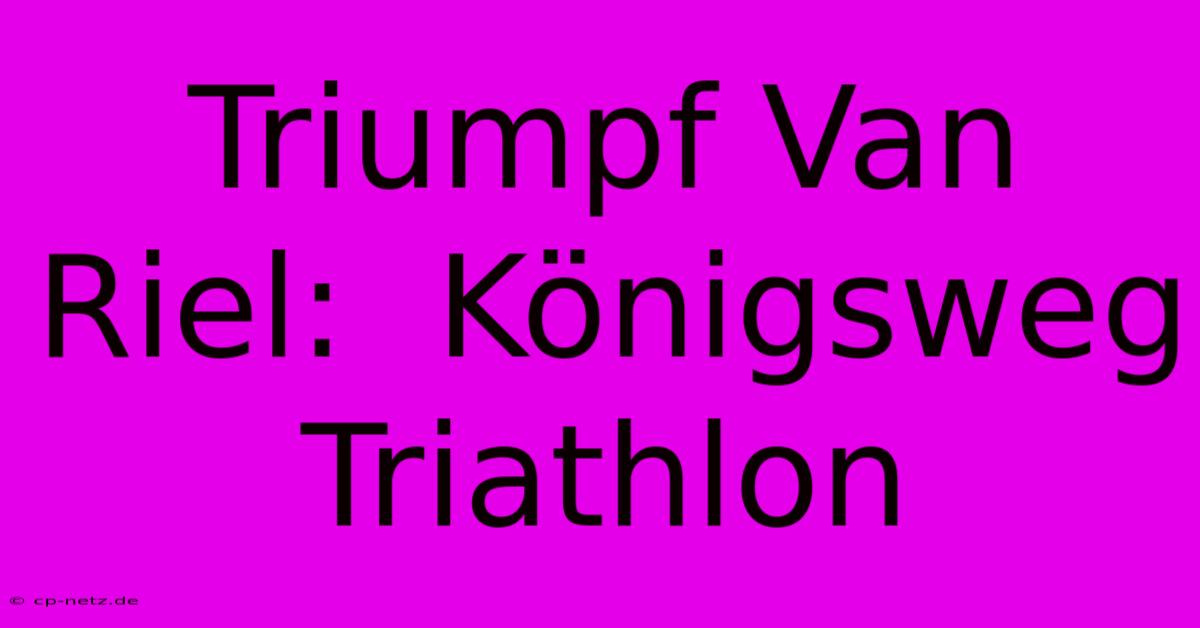 Triumpf Van Riel:  Königsweg Triathlon