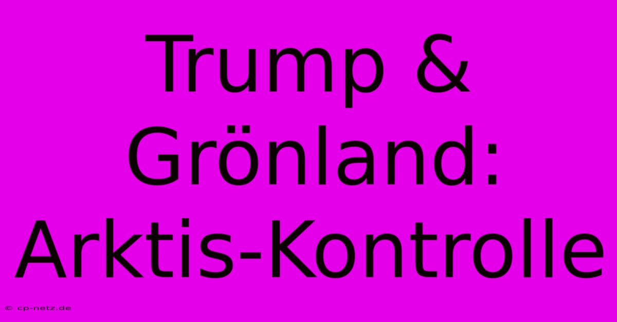 Trump & Grönland: Arktis-Kontrolle