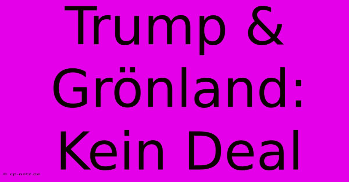 Trump & Grönland: Kein Deal