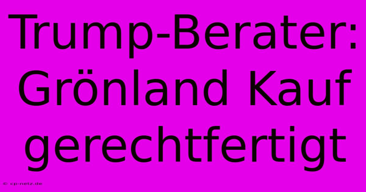 Trump-Berater: Grönland Kauf Gerechtfertigt