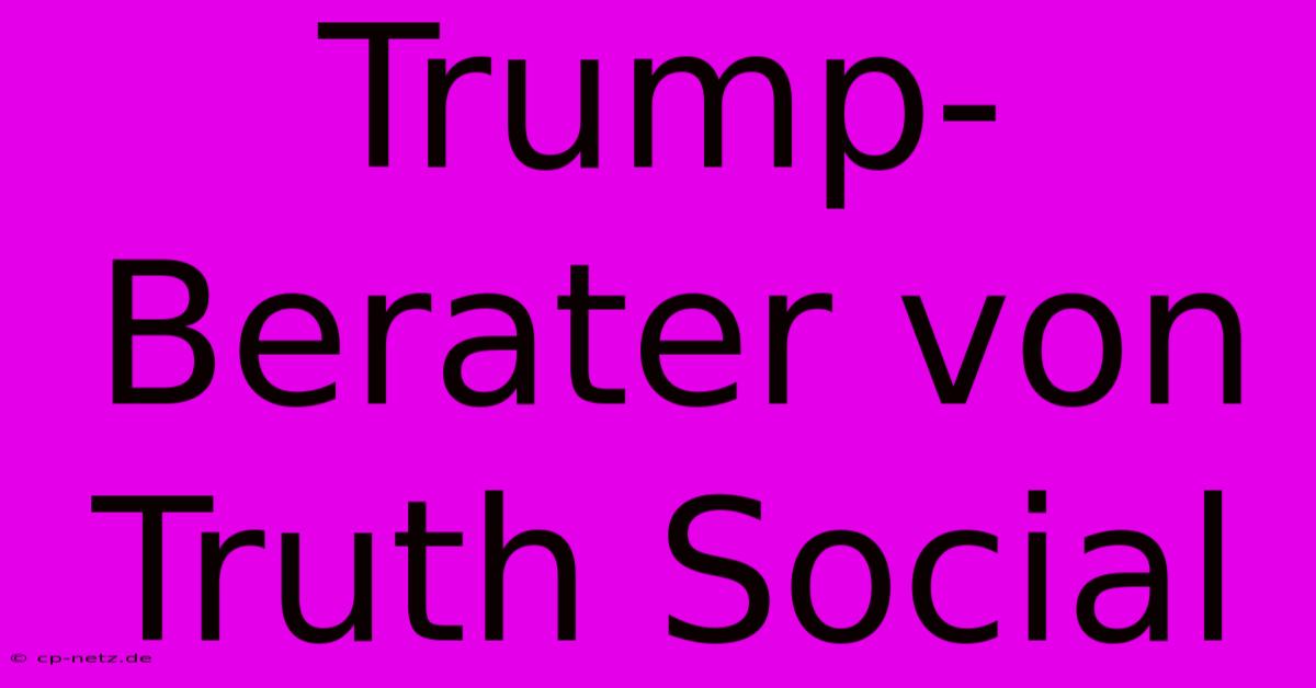 Trump-Berater Von Truth Social