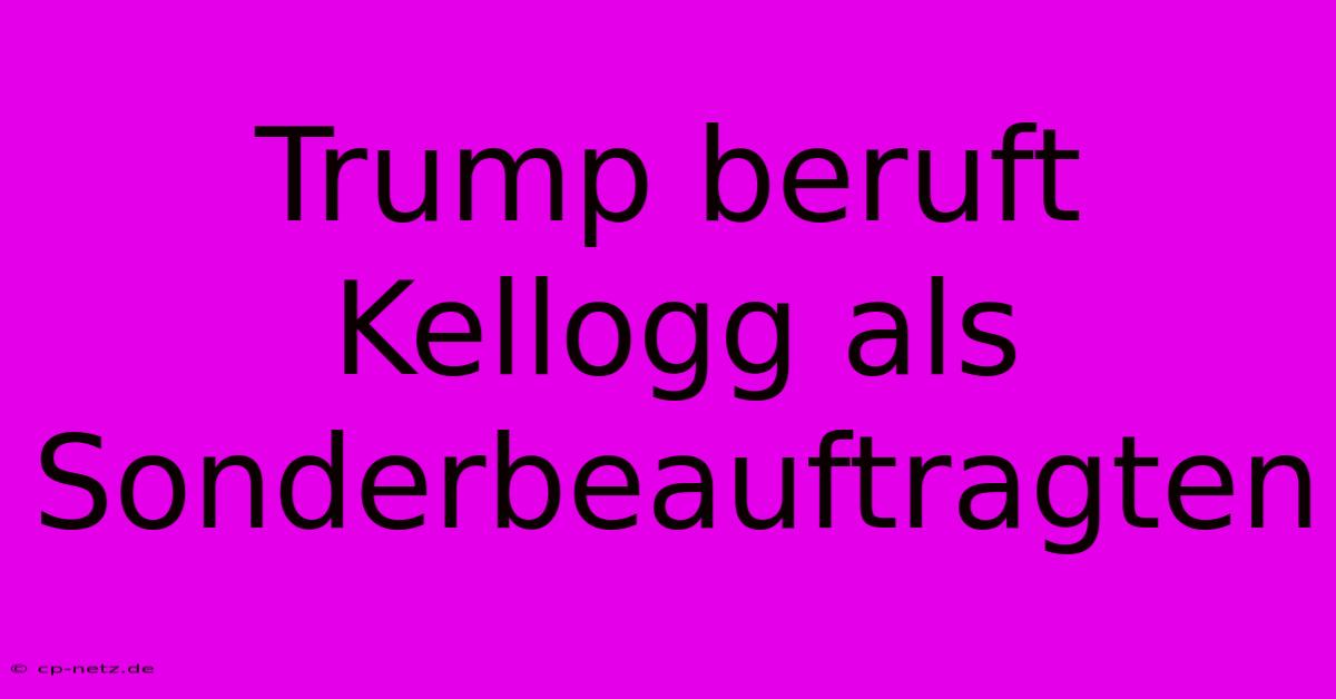 Trump Beruft Kellogg Als Sonderbeauftragten