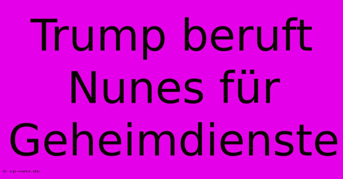 Trump Beruft Nunes Für Geheimdienste