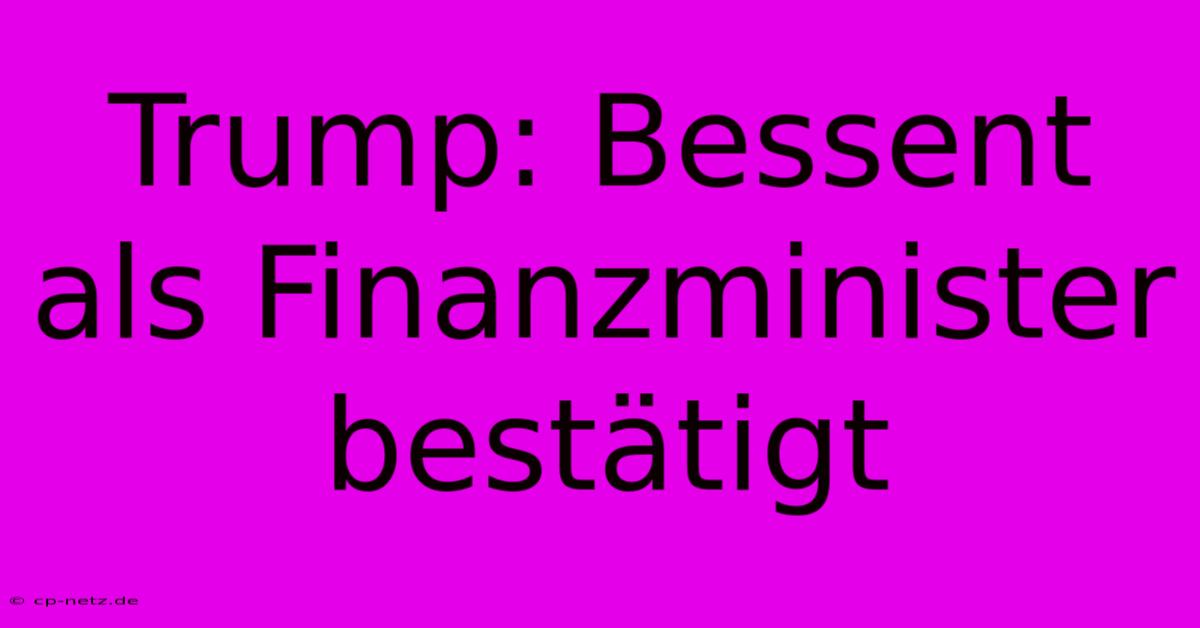 Trump: Bessent Als Finanzminister Bestätigt