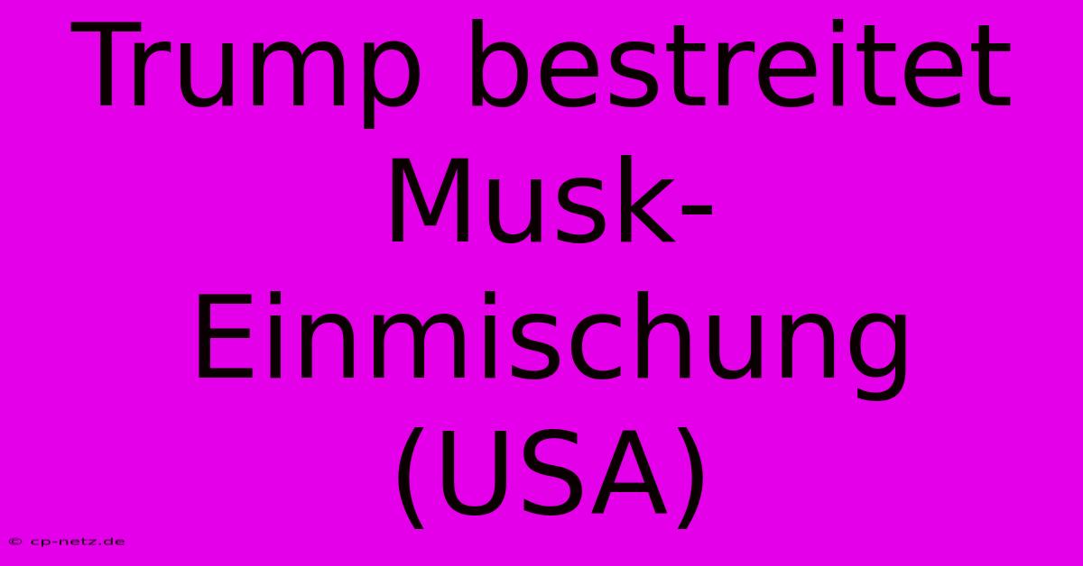 Trump Bestreitet Musk-Einmischung (USA)