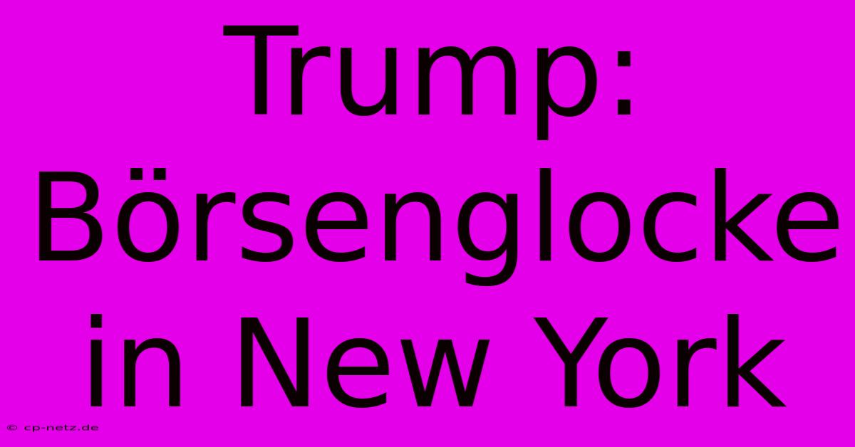 Trump: Börsenglocke In New York