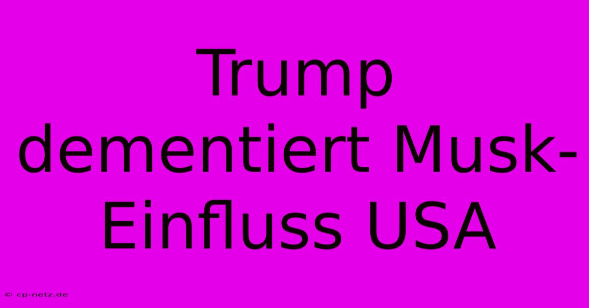 Trump Dementiert Musk-Einfluss USA