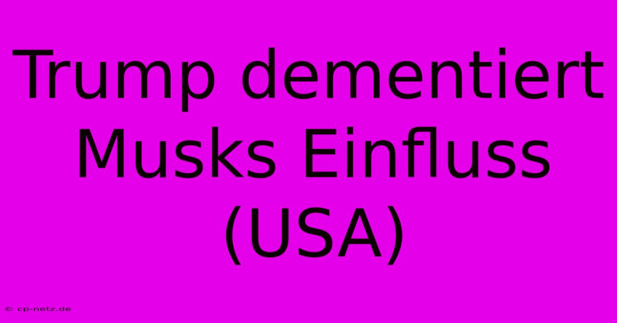 Trump Dementiert Musks Einfluss (USA)