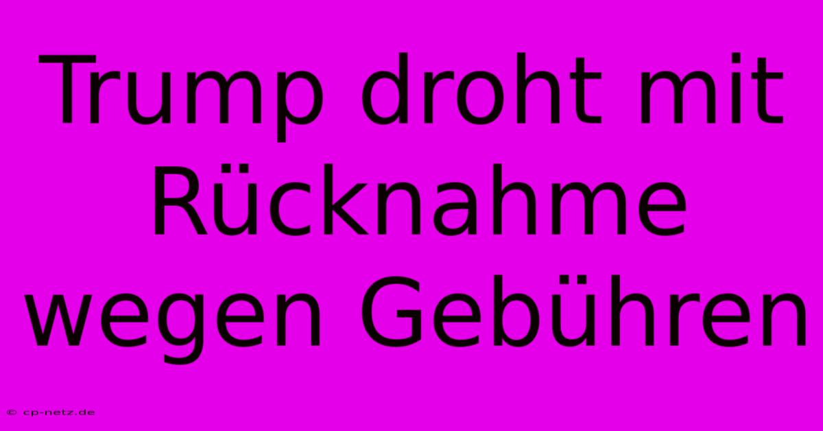 Trump Droht Mit Rücknahme Wegen Gebühren