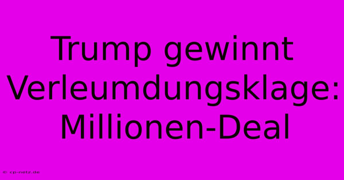 Trump Gewinnt Verleumdungsklage: Millionen-Deal