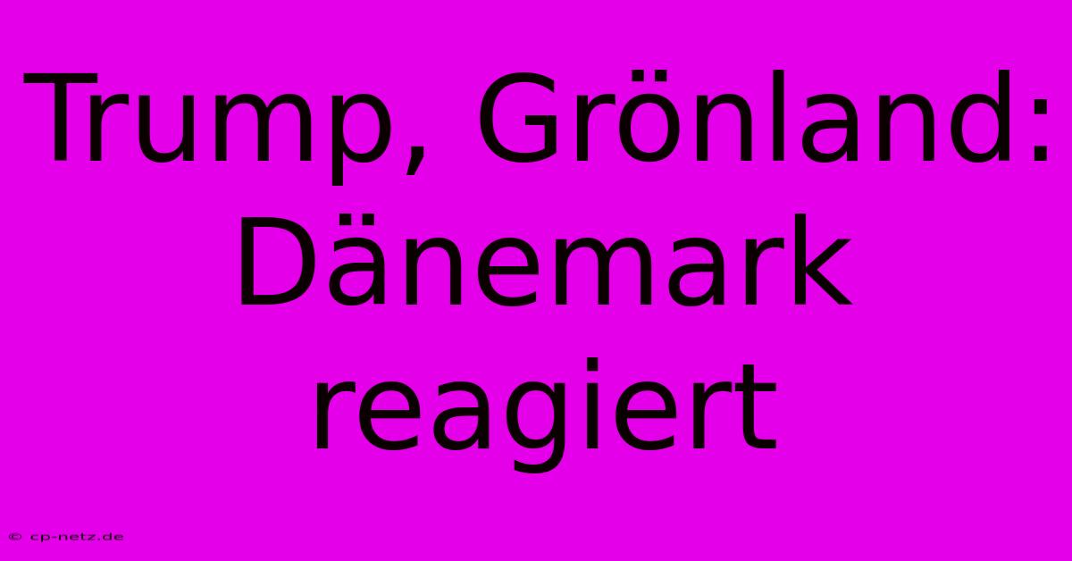 Trump, Grönland: Dänemark Reagiert