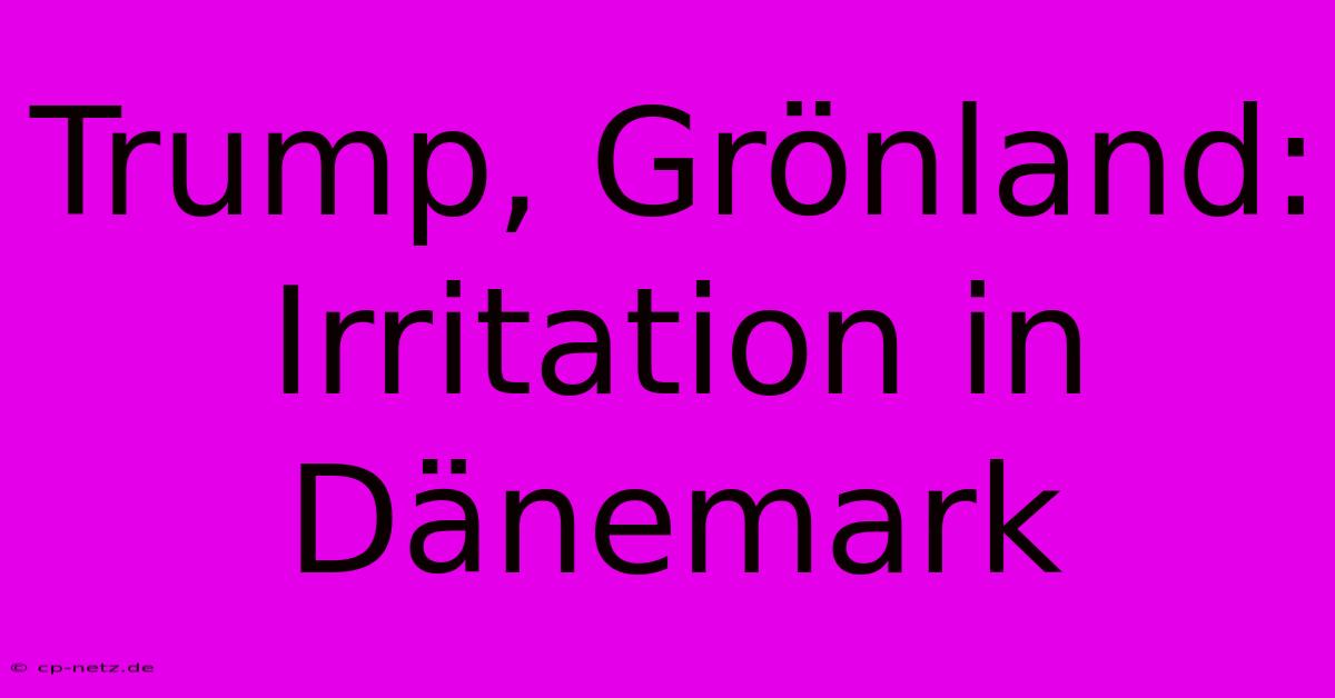 Trump, Grönland: Irritation In Dänemark