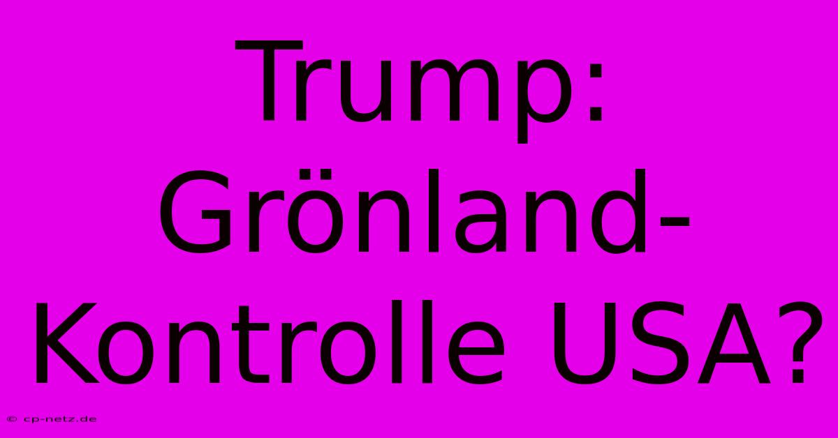 Trump: Grönland-Kontrolle USA?