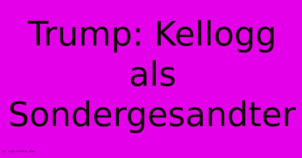 Trump: Kellogg Als Sondergesandter